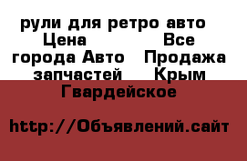 рули для ретро авто › Цена ­ 12 000 - Все города Авто » Продажа запчастей   . Крым,Гвардейское